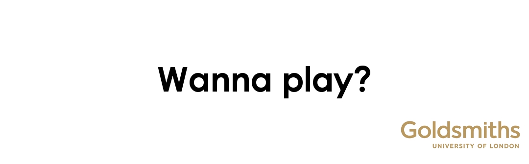 Goldsmiths 2012 - Wanna play?